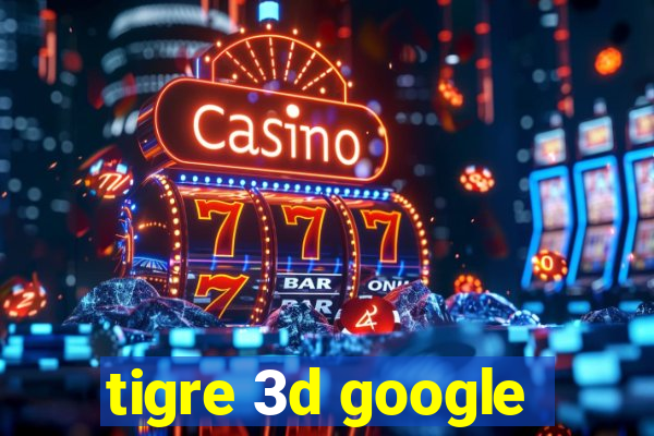 tigre 3d google